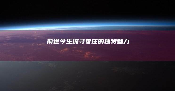 前世今生：探寻枣庄的独特魅力